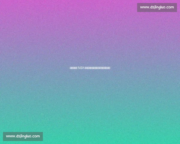 杨瀚森对位 NBA 球员的技术解析：传统中锋的现代突围